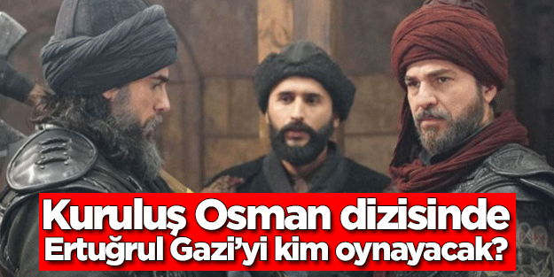 Kuruluş Osman dizisinde Ertuğrul Gazi’yi kim oynayacak? Ertuğrul Gazi’yi canlandıracak isim belli oldu mu? İşte detaylar