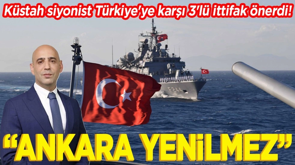Küstah siyonist Türkiye'ye karşı 3'lü ittifak önerdi! ‘Ankara yenilmez’