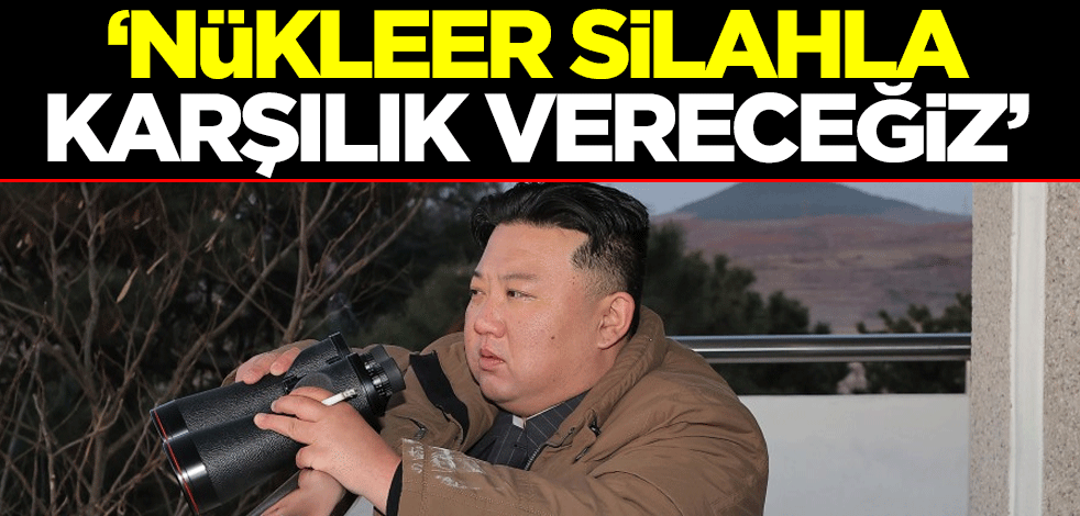 "Nükleer silahla karşılık vereceğiz"