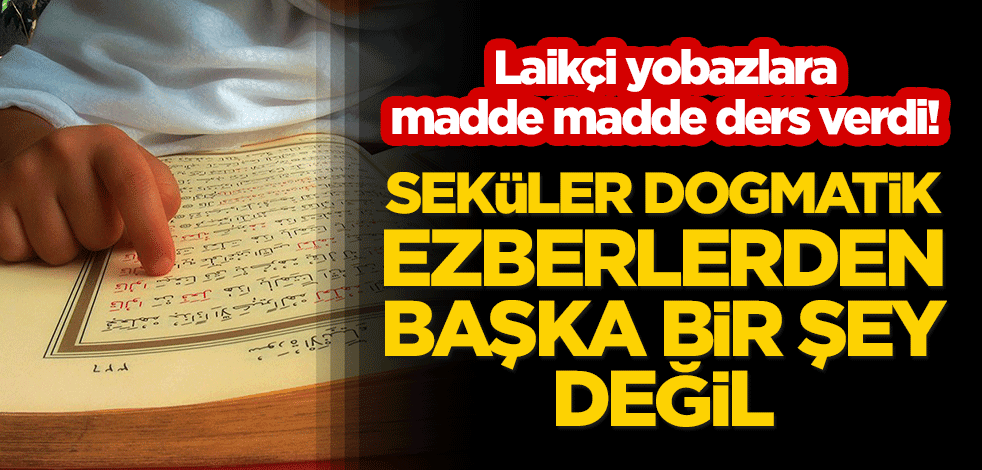 Laikçi yobazlara madde madde ders verdi! "Seküler dogmatik ezberlerden başka bir şey değil"