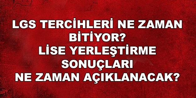 LGS tercihleri ne zaman sona erecek? MEB 2022 Lise tercih sonuçları ne zaman açıklanacak?