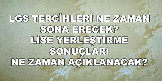 LGS tercihlerinde son gün ne zaman? MEB 2022 LGS tercih sonuçları ne zaman açıklanır?