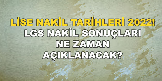 Lise nakil yerleştirme sonuçları 2022 açıklandı mı, ne zaman açıklanacak? LGS nakil ve sonuç tarihleri 2022: