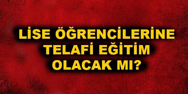 Liseye telafi eğtim var mı? Lise telafi eğitimi olacak mı?