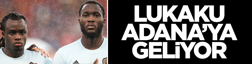 Lukaku Adana'ya geliyor!