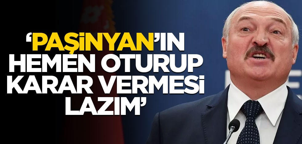 Lukaşenko: Paşinyan'ın hemen bir karar vermesi lazım