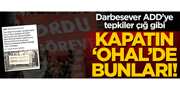 Madem ADD milli iradeye karşı... ‘OHAL’de kapatılsın!