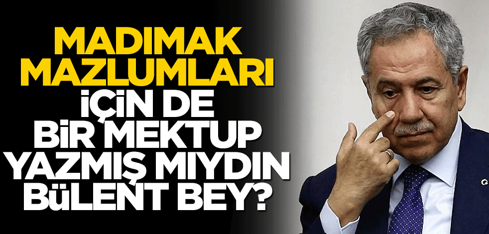 Madımak mazlumları için de bir mektup yazmış mıydın Bülent bey?