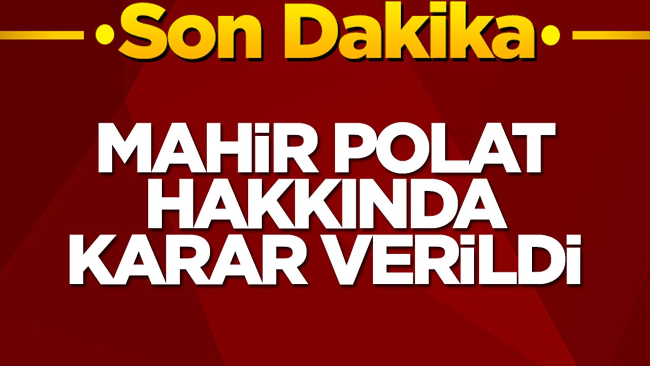 Mahir Polat hakkında karar verildi