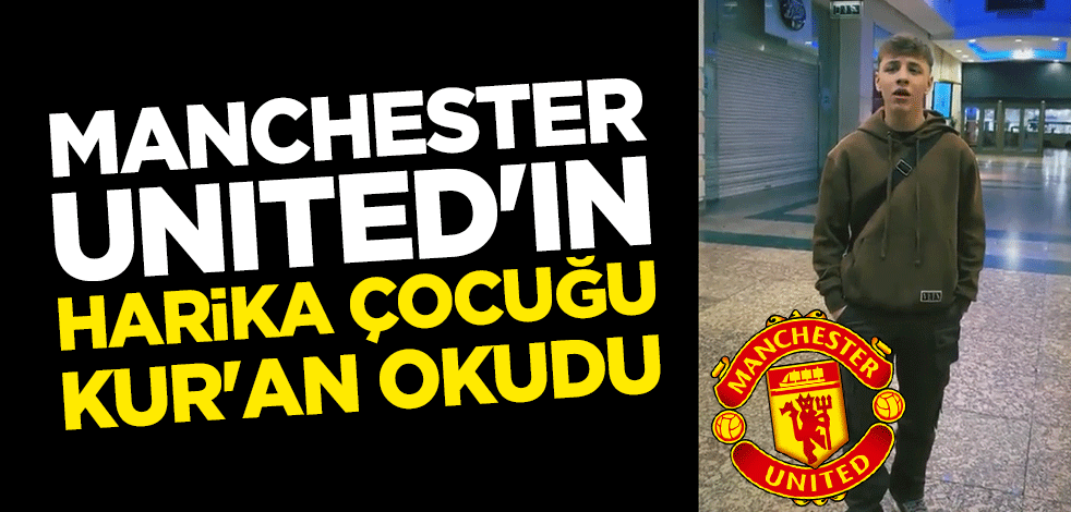 Manchester United'ın harika çocuğu Kur'an okudu