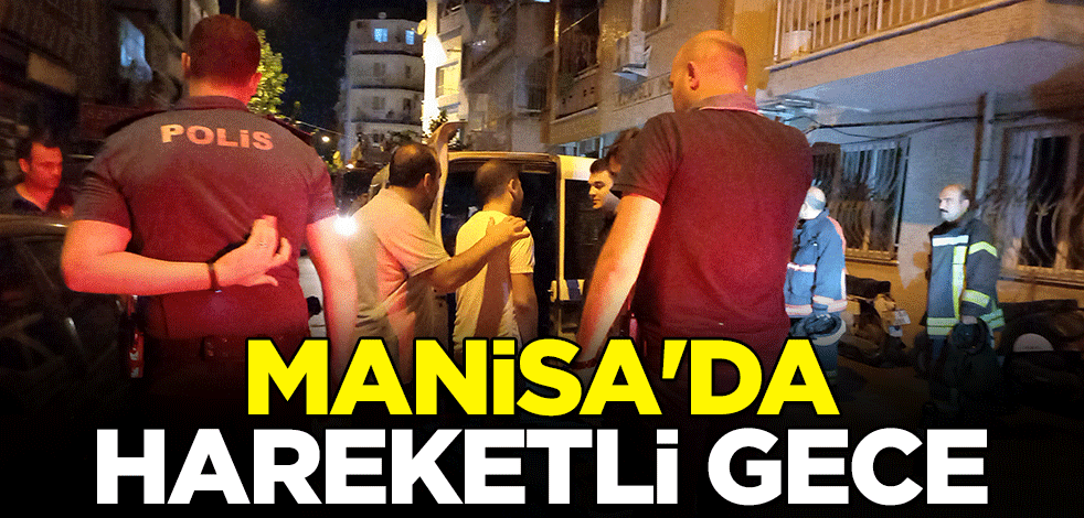Manisa'da hareketli gece