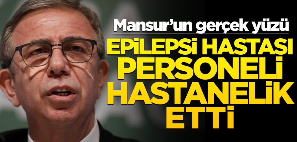 Mansur Yavaş'ın gerçek yüzü: Epilepsi hastası belediye çalışanını hastanelik etti!