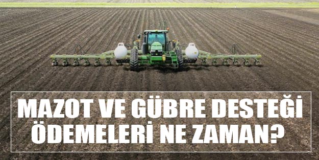 Mazot ve gübre paraları ne zaman ödencek?