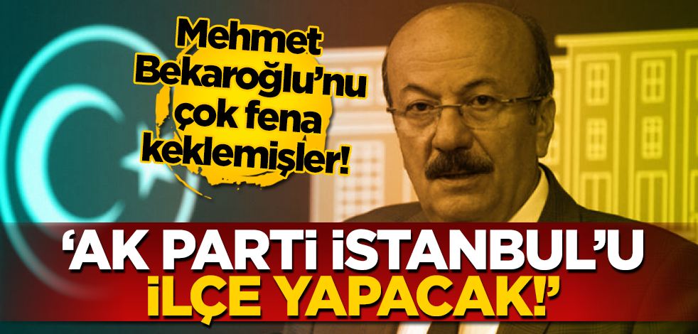 Mehmet Bekaroğlu’nu çok fena keklemişler! ‘AK Parti İstanbul’u ilçe yapacak!’