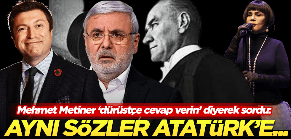 Mehmet Metiner ‘dürüstçe cevap verin’ diyerek sordu: Aynı sözler Atatürk için denilseydi…