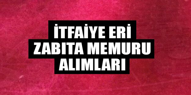 Memur alım ilanı itfaiye eri zabıta memuru alımları