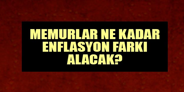 Memur zammı enflasyon farkı ne kadar son dakika