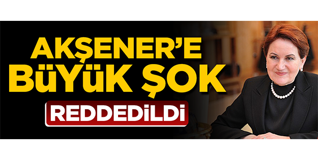 Meral Akşener'e büyük şok! Reddedildi...