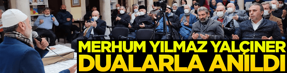Merhum Yılmaz Yalçıner dualarla anıldı
