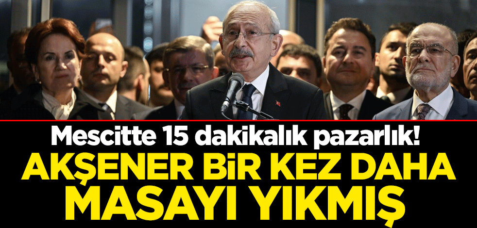 Mescitte 15 dakikalık pazarlık! Akşener bir kez daha masayı yıkmış
