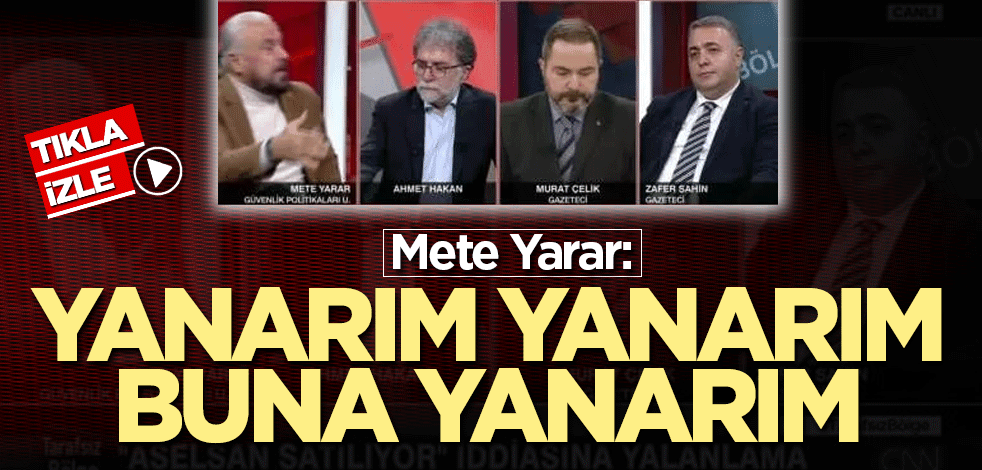 Mete Yarar: Yanarım yanarım buna yanarım