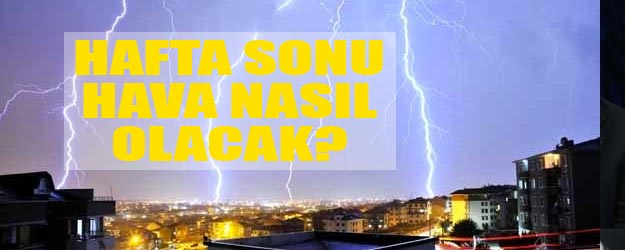 Hafta sonu hava nasıl olacak?