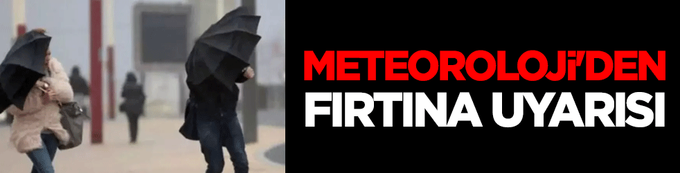 Meteoroloji'den fırtına uyarısı
