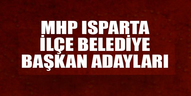 MHP Isparta ilçe belediye başkan adayları yerel seçim 2019