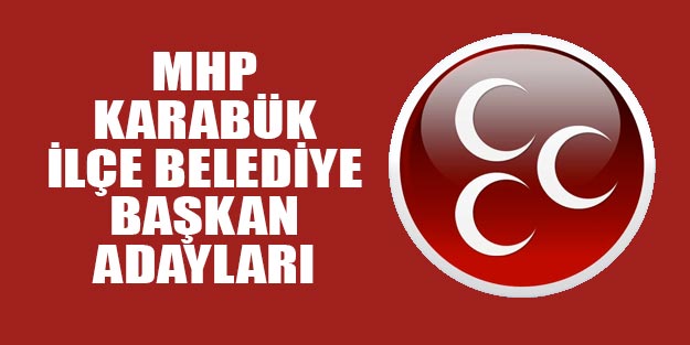MHP Karabük ilçe belediye başkan adayları 2019
