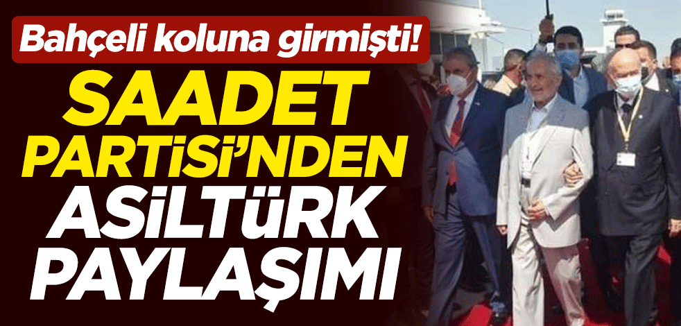 Bahçeli koluna girmişti! Saadet Partisi'nden Asiltürk paylaşımı