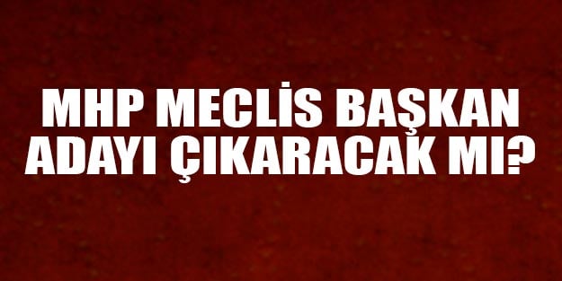 MHP Meclis başkanlığına aday gösterecek mi?