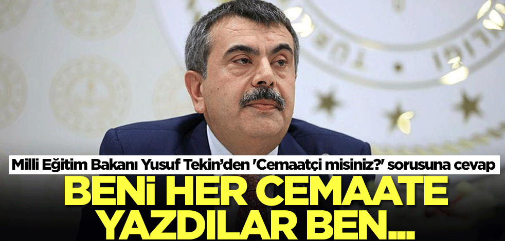 Milli Eğitim Bakanı Yusuf Tekin 'Cemaatçi misiniz?' sorusuna yanıt verdi: Beni her cemaate yazdılar ben...