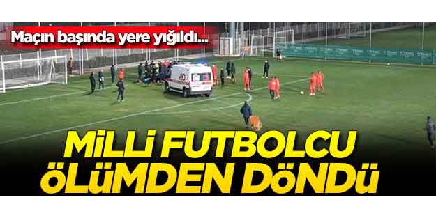 Milli futbolcu ölümden döndü