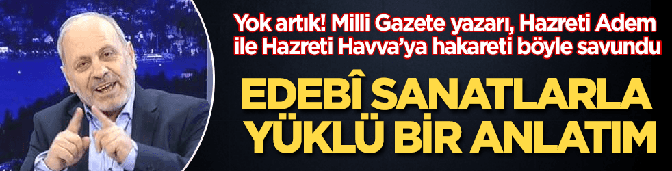 Milli Gazete yazarı, Hz. Adem ile Havva'ya hakareti savundu