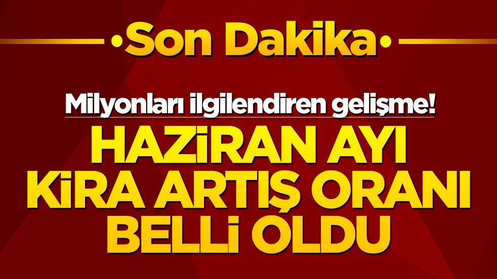 Milyonları ilgilendiren gelişme! Haziran ayı kira artış oranı belli oldu