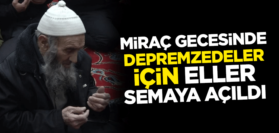 Miraç gecesinde depremzedeler için eller semaya açıldı