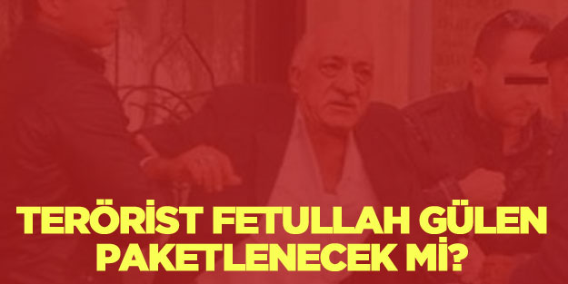 Teröröstbaşı Gülen'e operasyon mu yapılacak?
