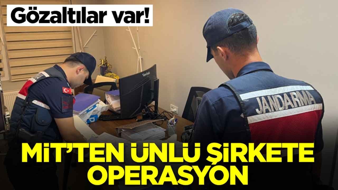 MİT'ten ünlü şirkete operasyon: Gözaltılar var
