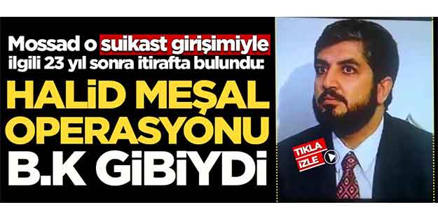 Mossad yıllar sonra itirafta bulundu: Halid Meşal operasyonu b.k gibiydi