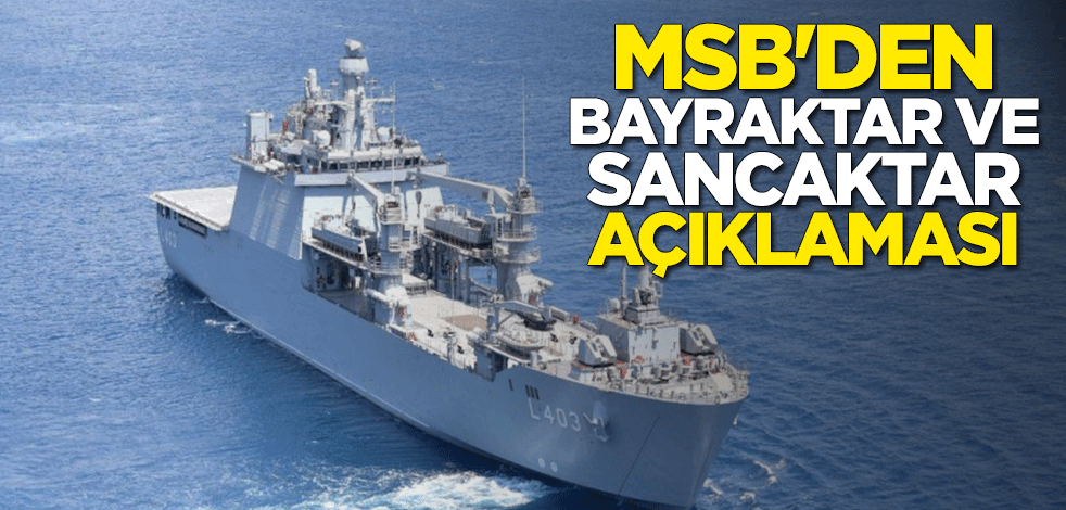 MSB'den Bayraktar ve Sancaktar açıklaması