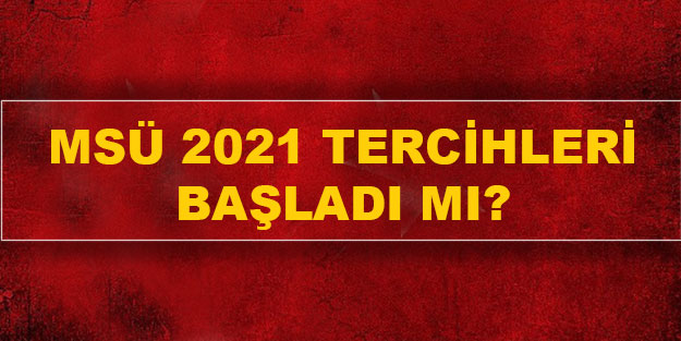 MSÜ tercihleri ne zaman yapılır? 2021 MSÜ tercihleri başladı mı, ne zaman başlayacak?