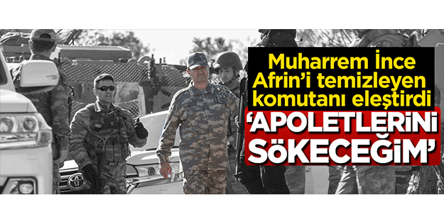 Muharrem İnce: O generalin apoletlerini sökeceğim!