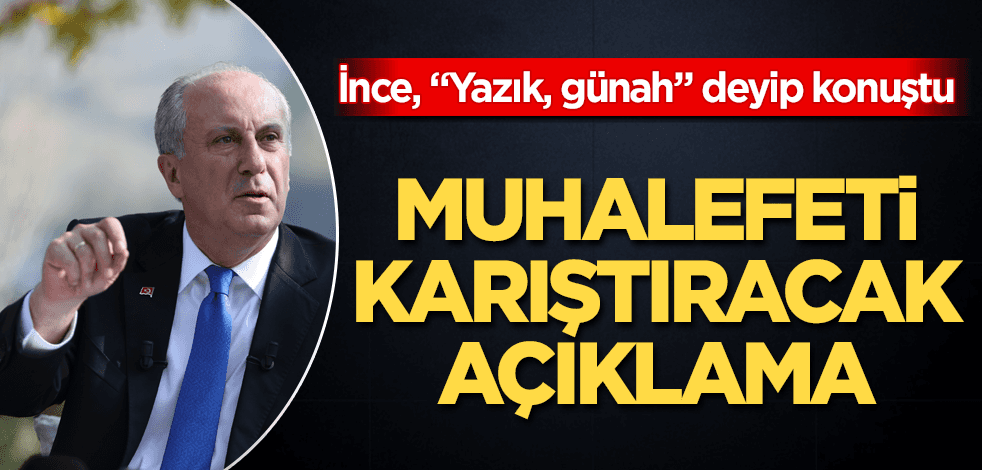 Muharrem İnce'den muhalefeti karıştıracak sözler