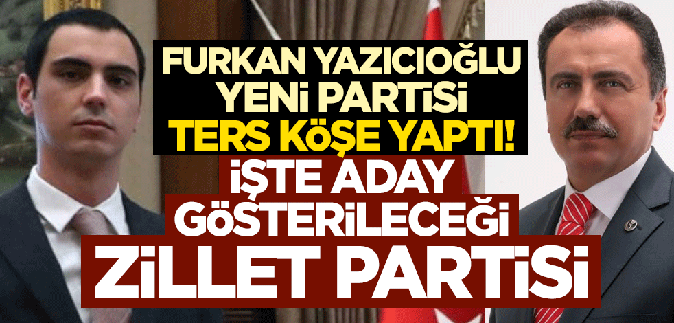 Merhum Yazıcıoğlu yaşasaydı bu karara ne derdi! İşte Furkan Yazıcıoğlu'nun aday gösterileceği zillet partisi