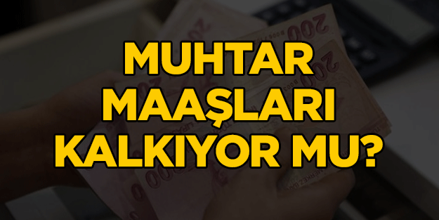 Muhtar maaşları kalkacak mı? | Muhtar maaşları ne kadar?