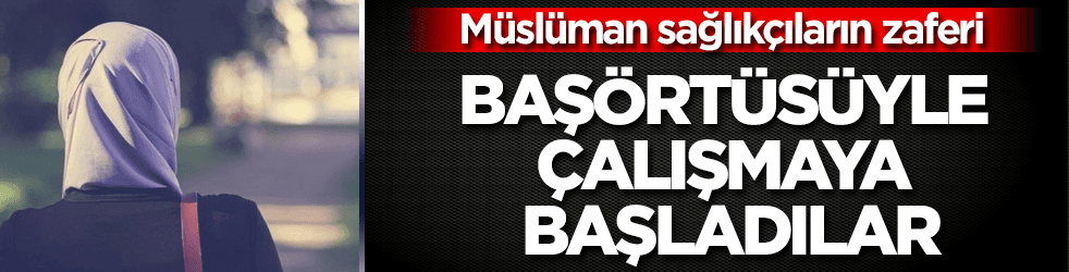 Müslüman sağlık personelleri başörtüsüyle çalışmaya başladı