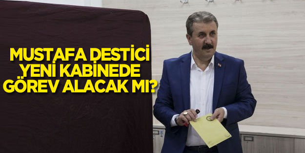 Mustafa Destici yeni kabinede yer alacak mı?