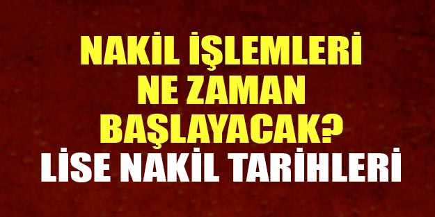 Nakiller ne zaman başlayacak? 9. 10. 11. 12. sınıf lise nakil işlemleri ne zaman?