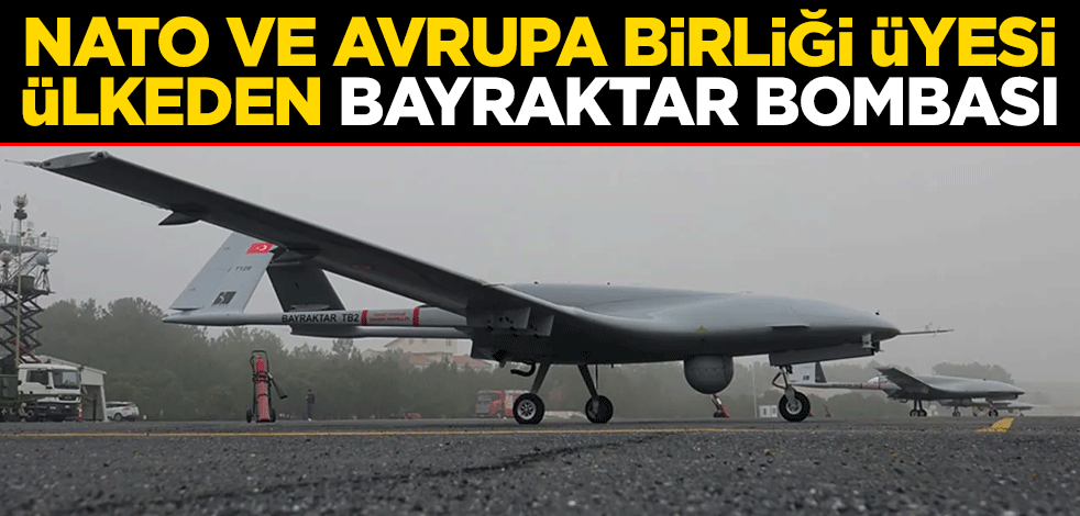 NATO ve Avrupa Birliği üyesi ülkeden Bayraktar bombası
