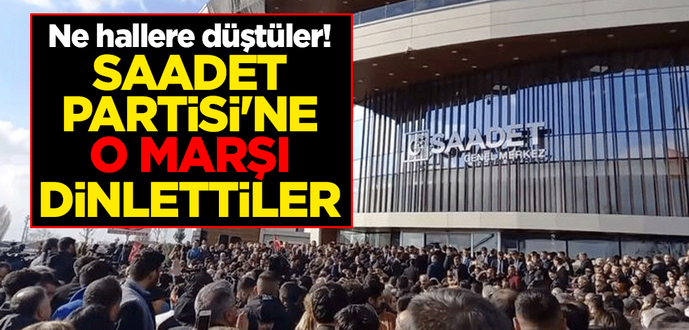 Ne hallere düştüler! Saadet Partisi'ne o marşı dinlettiler